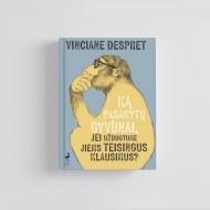 Knyga Vinciane Despret: KĄ PASAKYTŲ GYVŪNAI, jei užduotume jiems teisingus klausimus?